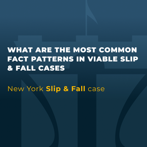 WHAT ARE THE MOST COMMON FACT PATTERNS IN VIABLE SLIP & FALL CASES
